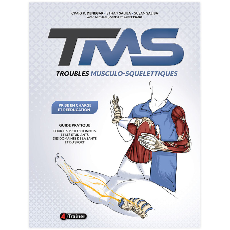 TROUBLES MUSCULO-SQUELETTIQUES - Prise en charge et rééducation - Approche complète pour soigner les TMS - 4TRAINER EDITIONS